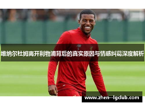 维纳尔杜姆离开利物浦背后的真实原因与情感纠葛深度解析