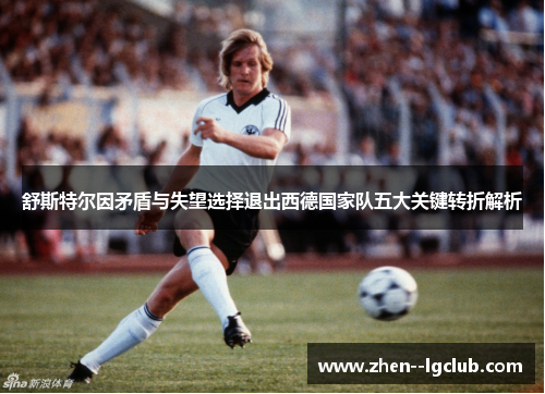 舒斯特尔因矛盾与失望选择退出西德国家队五大关键转折解析
