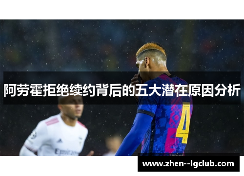 阿劳霍拒绝续约背后的五大潜在原因分析