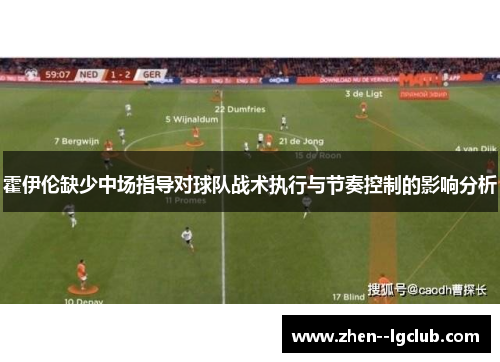 霍伊伦缺少中场指导对球队战术执行与节奏控制的影响分析 霍伊伦缺少中场指导对球队战术执行与节奏控制的影响分析