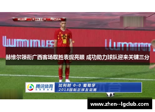 赫维尔领衔广西客场取胜表现亮眼 成功助力球队迎来关键三分