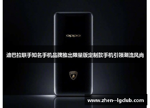 迪巴拉联手知名手机品牌推出限量版定制款手机引领潮流风尚 迪巴拉联手知名手机品牌推出限量版定制款手机引领潮流风尚
