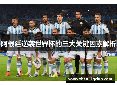 阿根廷逆袭世界杯的三大关键因素解析 阿根廷逆袭世界杯的三大关键因素解析