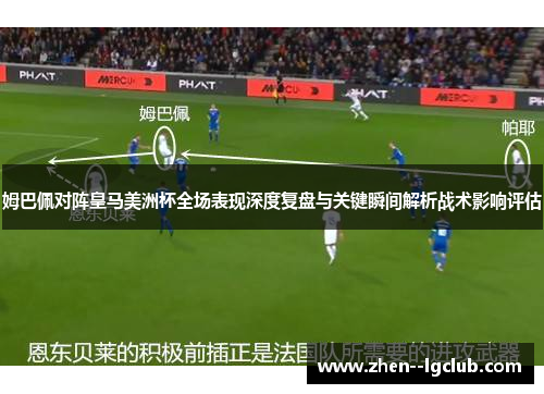 姆巴佩对阵皇马美洲杯全场表现深度复盘与关键瞬间解析战术影响评估 姆巴佩对阵皇马美洲杯全场表现深度复盘与关键瞬间解析战术影响评估