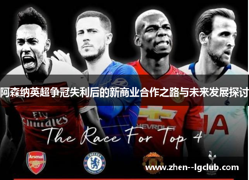 阿森纳英超争冠失利后的新商业合作之路与未来发展探讨